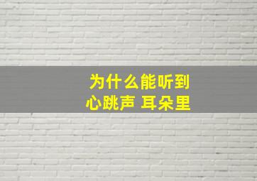 为什么能听到心跳声 耳朵里